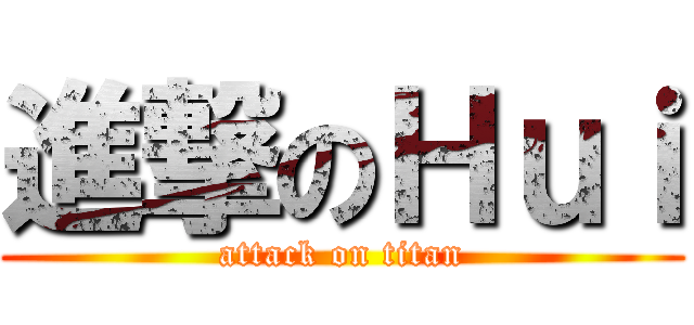 進撃のＨｕｉ (attack on titan)