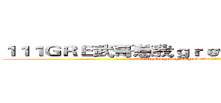 １１１ＧＲＥ武哥惹我ｇｒｅｗｇｒｅｗＧＲＥ１１１ (222个惹我grewgrewgrewgrewGRE武哥人少dagrewgr2222)