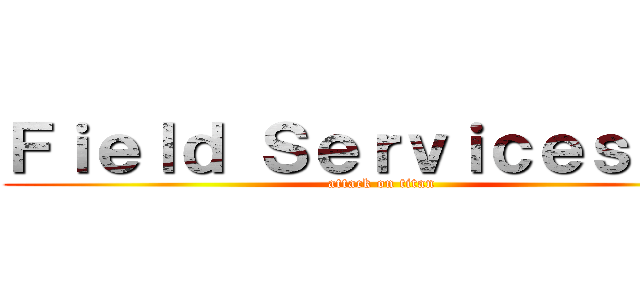 Ｆｉｅｌｄ Ｓｅｒｖｉｃｅｓ ＨＫ (attack on titan)