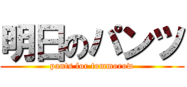 明日のパンツ (pants for tommorow)