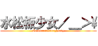 水松板少女／＿＞\\ (Cockboardisveryheavy)