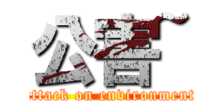 公害~ (attack on environment)