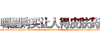哪里购买让人得皮肤药 (哪里购买让人得皮肤药【电-186x2687x6963-Q278180069元-吉-药-业】我们做的是长期生意,靠的是老客户长期支持 http://sngk.net/aAlqwA
)