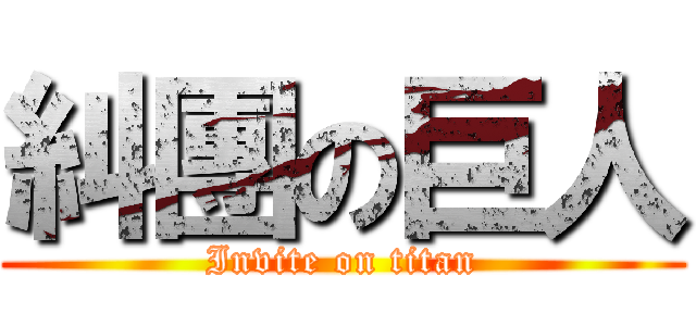 糾團の巨人 (Invite on titan)