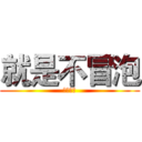 就是不冒泡 (来打我呀)