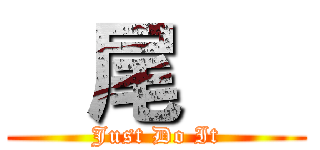    尾      (Just Do It)
