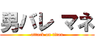 男バレ マネ (attack on titan)