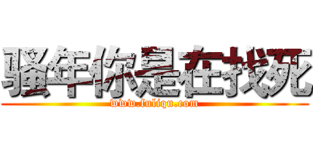 骚年你是在找死 (www.fuliqu.com)