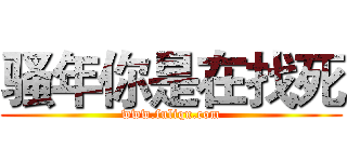 骚年你是在找死 (www.fuliqu.com)