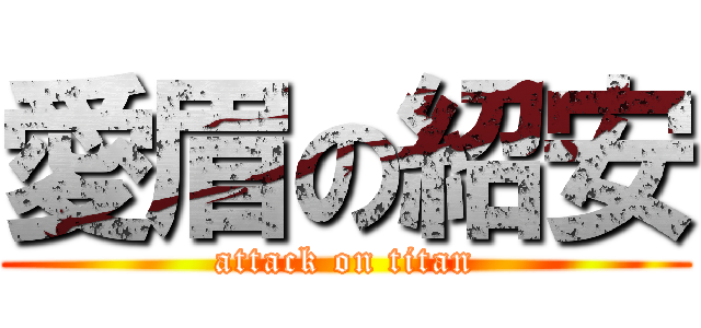 愛眉の紹安 (attack on titan)