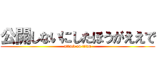 公開しないにしたほうがええで (attack on titan)