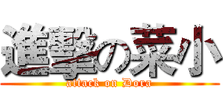 進擊の菜小 (attack on Dora)