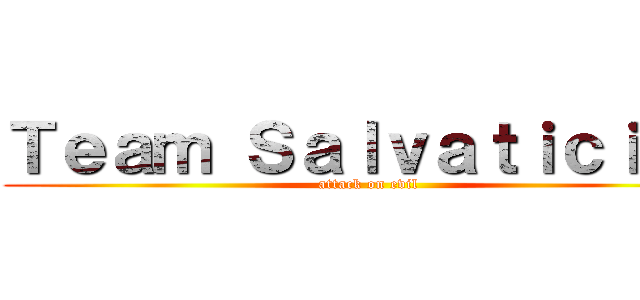 Ｔｅａｍ Ｓａｌｖａｔｉｃｉｏｎ (attack on evil)