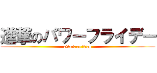 進撃のパワーフライデー (attack on titan)