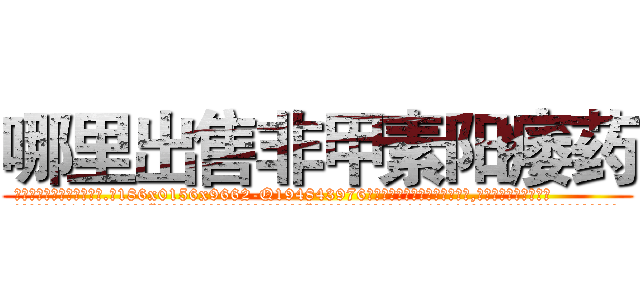 哪里出售非甲素阳痿药 (哪里出售非甲素阳痿药【电.话186x0156x9662-Q194843976林氏药业】我们做的是长期生意,靠的是老客户长期支持
参考消息网2月20日报道 韩媒称，“剩女多、离婚率高的城市，房价一定会上涨。”这是中国经济学家金岩石2016年12月参加在上海举行的房地产相关论坛时说的话。
)
