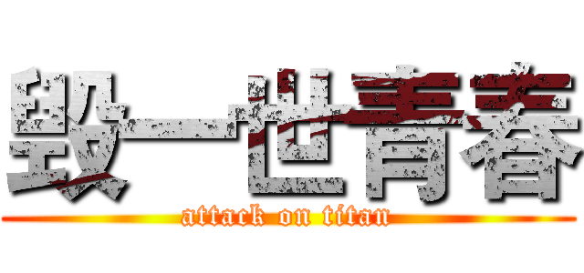 毁一世青春 (attack on titan)
