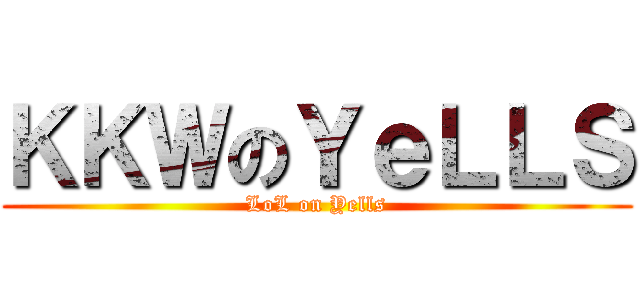 ＫＫＷのＹｅＬＬＳ (LoL on Yells)