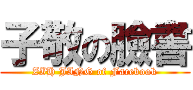 子敬の臉書 (ZIH JING of Facebook)