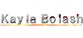 Ｋａｙｌａ Ｂｏｌａｓｈ (Kayla Bolash)