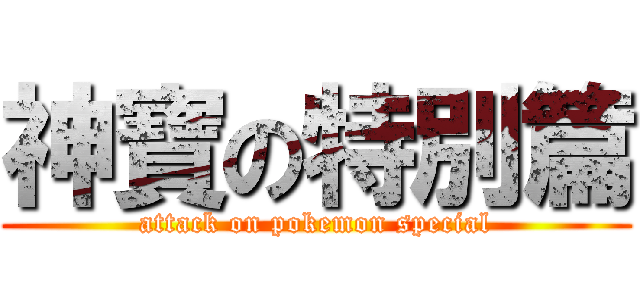 神寶の特別篇 (attack on pokemon special)