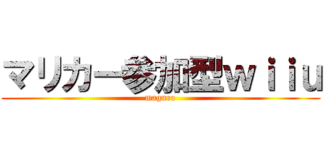 マリカー参加型ｗｉｉｕ (maguro)