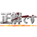 正解です (Congratulation)