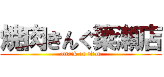 焼肉きんぐ簗瀬店 (attack on titan)