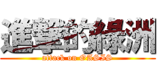 進撃的綠洲 (attack on OASIS)