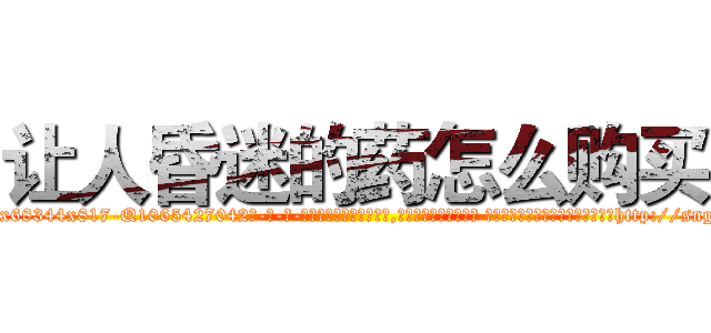 让人昏迷的药怎么购买 (让人昏迷的药怎么购买【电-话151x68344x817-Q1065427042元-吉-药-业】我们做的是长期生意,靠的是老客户长期支持 让人昏迷的药怎么购买在发表了一篇http://sngk.net/AAI2qR

参考消息网我们做的是长期生意,靠的是老客户长期支持也许我们早该意识到，就连鲍勃·霍斯金斯（金球奖戏剧类电影男主角 
)