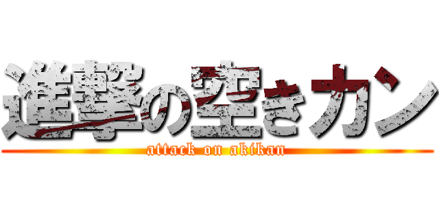 進撃の空きカン (attack on akikan)