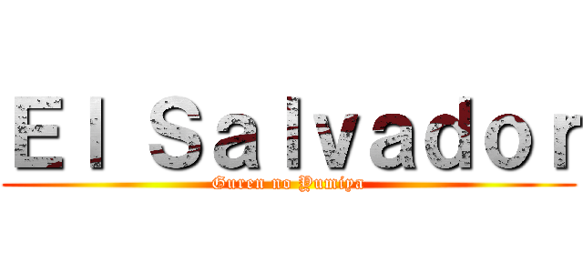 Ｅｌ Ｓａｌｖａｄｏｒ (Guren no Yumiya)