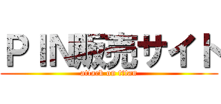 ＰＩＮ販売サイト (attack on titan)