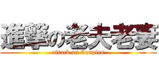 進撃の老夫老妻 (attack on Couples)
