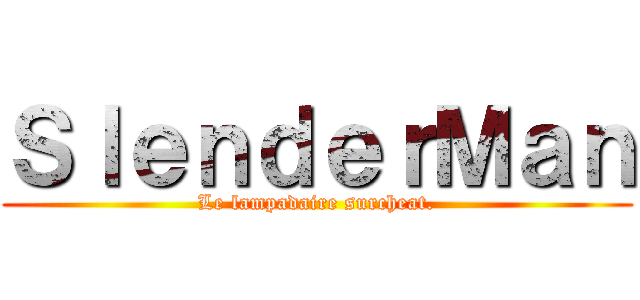 ＳｌｅｎｄｅｒＭａｎ (Le lampadaire surcheat.)