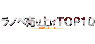 ラノベ売り上げＴＯＰ１０ (attack on titan)