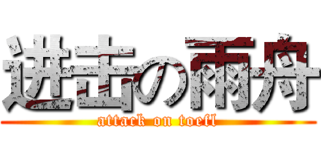 进击の雨舟 (attack on toefl)