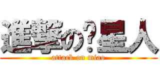 進撃の喵星人 (attack on miao)