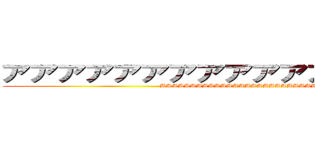 アアアアアアアアアアアアアアアアアア (AAAAAAAAAAAAAAAAAAAAAAAAAAAAAA)