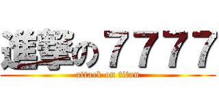 進撃の７７７７ (attack on titan)