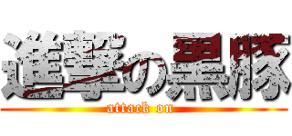 進撃の黒豚 (attack on )