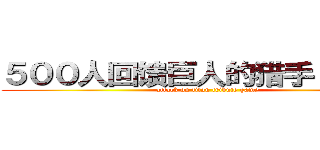 ５００人回馈巨人的猎手 争夺战 (attack on titan tribute game)