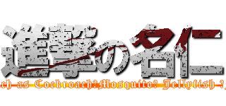 進撃の名仁 (Attack on menace such as Cockroach、Mosquito、 Jellyfish 、Fat Cat & BOSS )