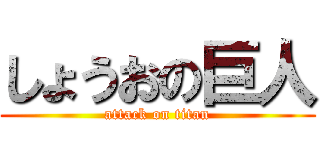 しょうおの巨人 (attack on titan)