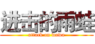 进击的雨蛙 (attack on wawa)