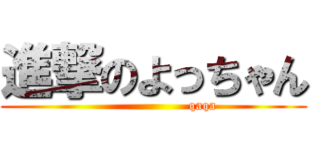 進撃のよっちゃん (                      qaqa)