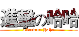 進擊の哈哈 (attack on Haha)