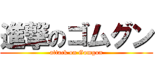 進撃のゴムグン (attack on Gomgun)