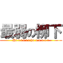 最弱の柳下 (Hi i i i i i ha a a a a !)