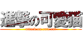 進撃の可愛猫 (attack on cute cat)