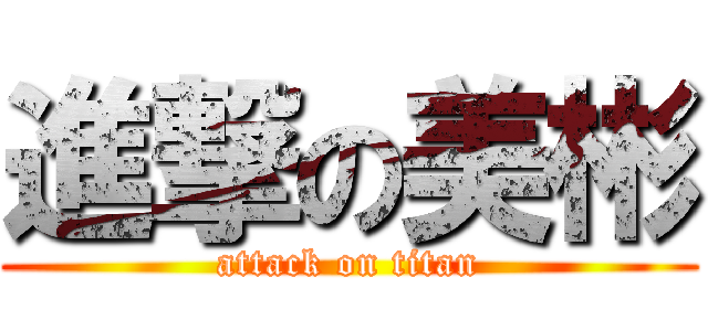 進撃の美彬 (attack on titan)